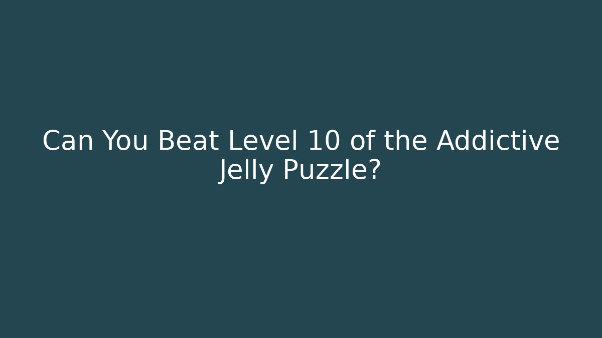 Can You Beat Level 10 of the Addictive Jelly Puzzle?