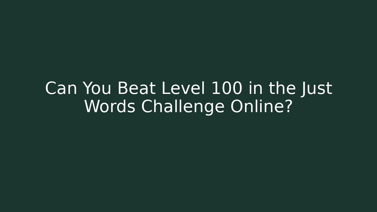 Can You Beat Level 100 in the Just Words Challenge Online?