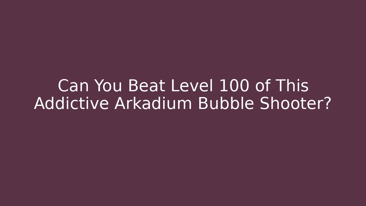 Can You Beat Level 100 of This Addictive Arkadium Bubble Shooter?
