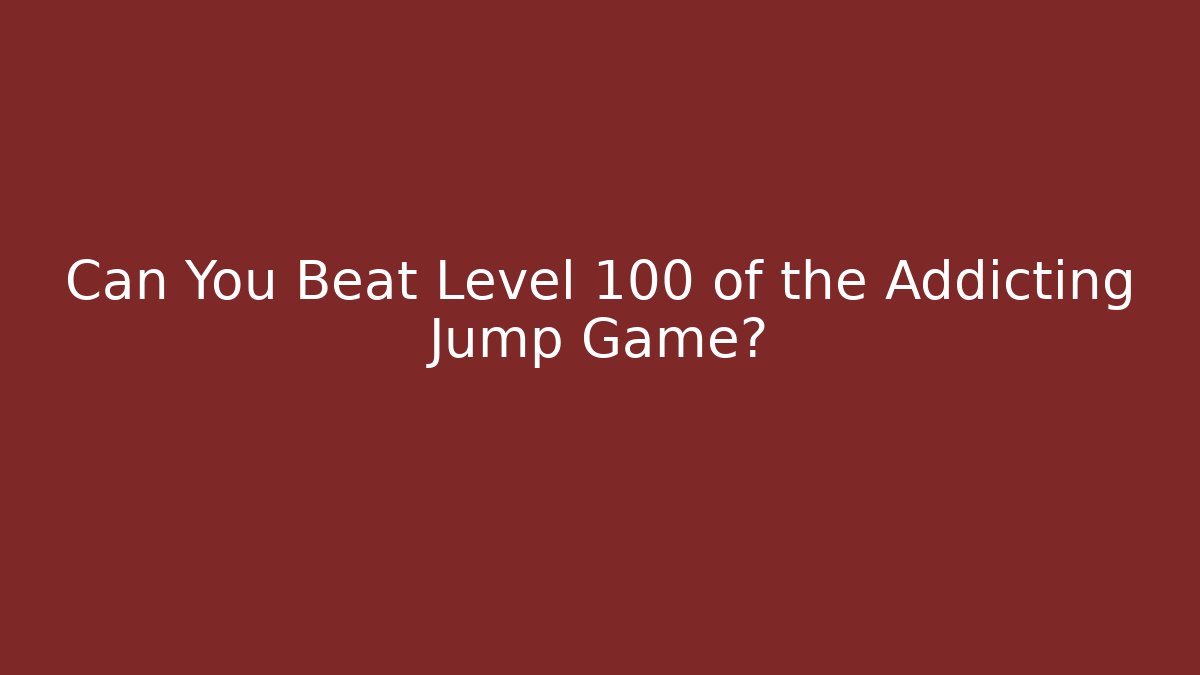 Can You Beat Level 100 of the Addicting Jump Game?