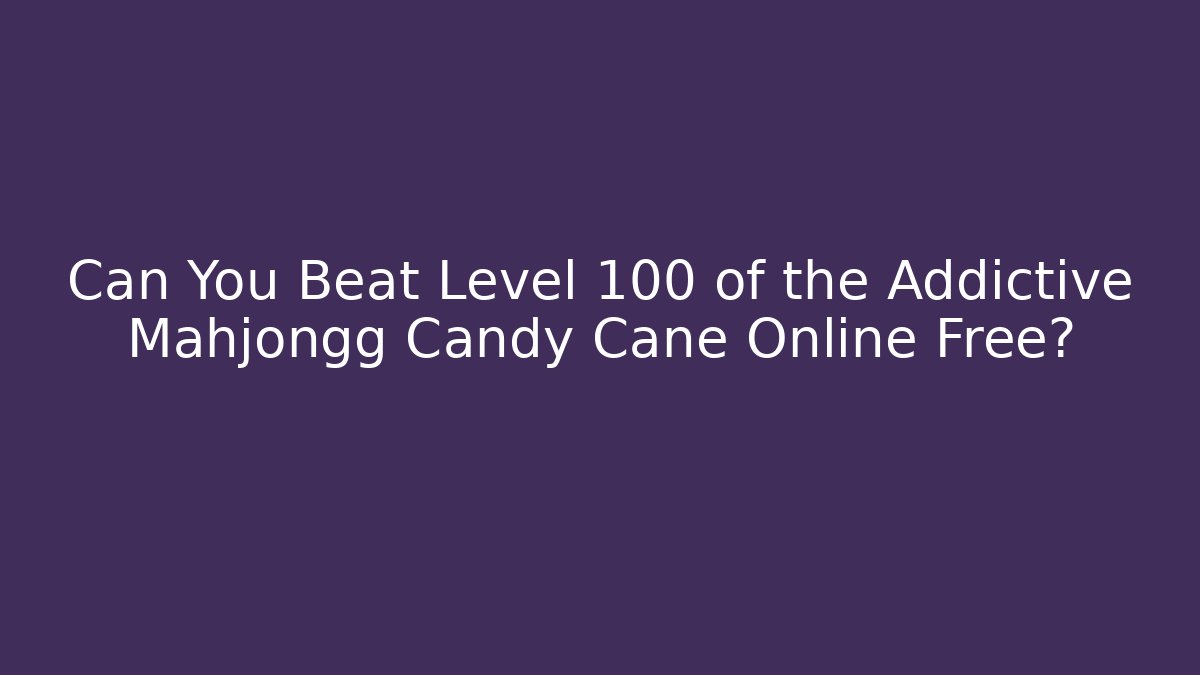 Can You Beat Level 100 of the Addictive Mahjongg Candy Cane Online Free?
