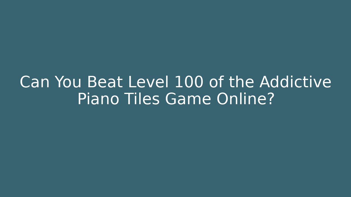 Can You Beat Level 100 of the Addictive Piano Tiles Game Online?