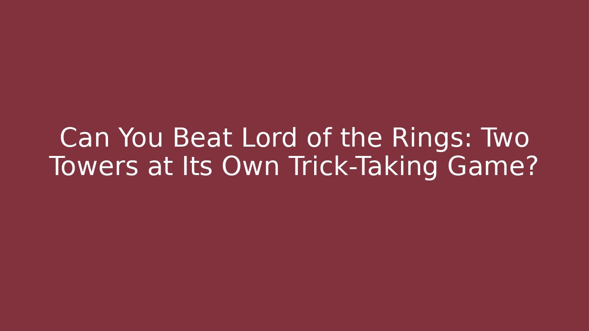 Can You Beat Lord of the Rings: Two Towers at Its Own Trick-Taking Game?