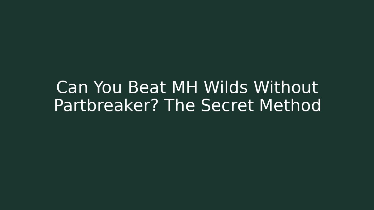 Can You Beat MH Wilds Without Partbreaker? The Secret Method