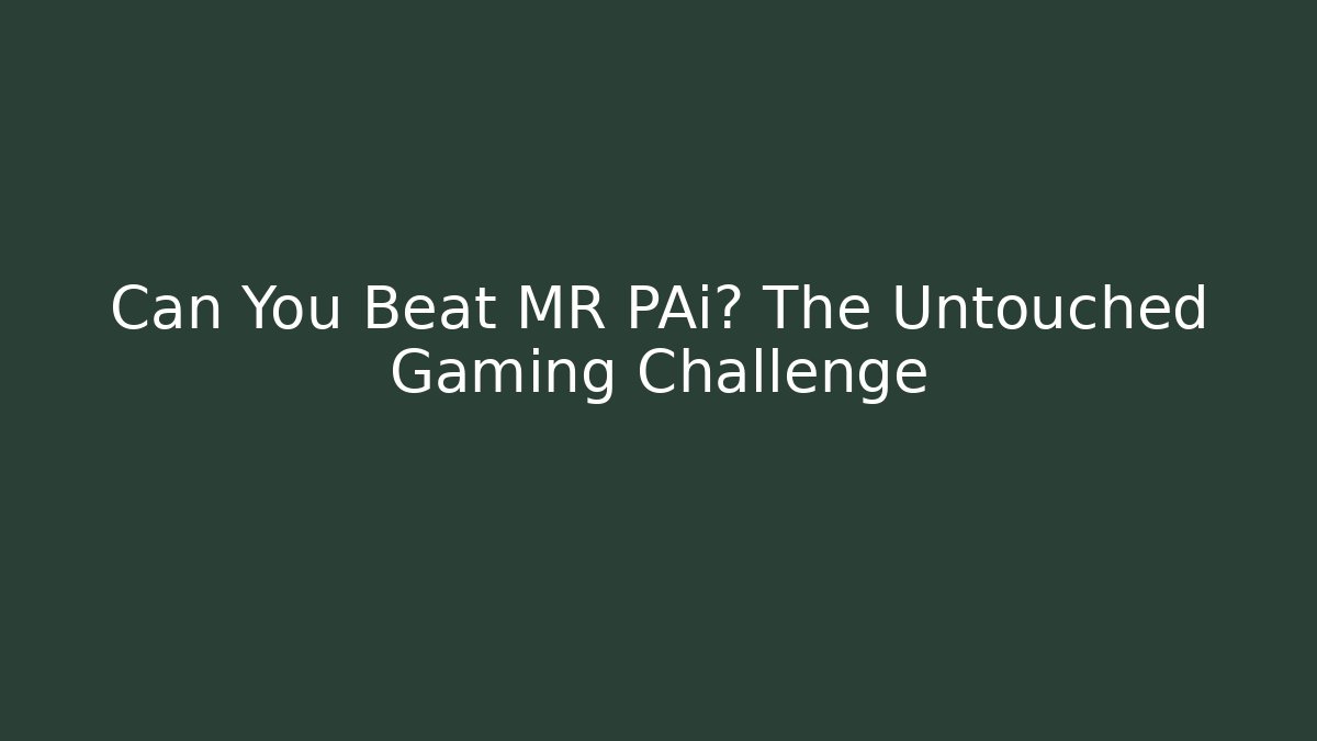 Can You Beat MR PAi? The Untouched Gaming Challenge