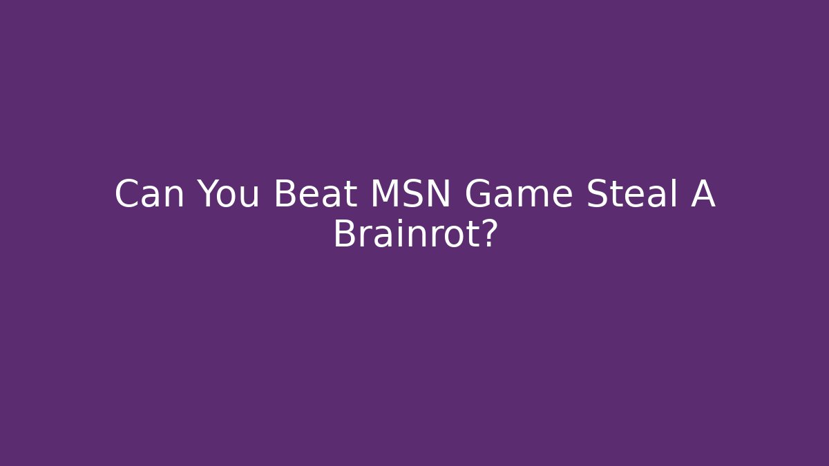 Can You Beat MSN Game Steal A Brainrot? - Critter Realm