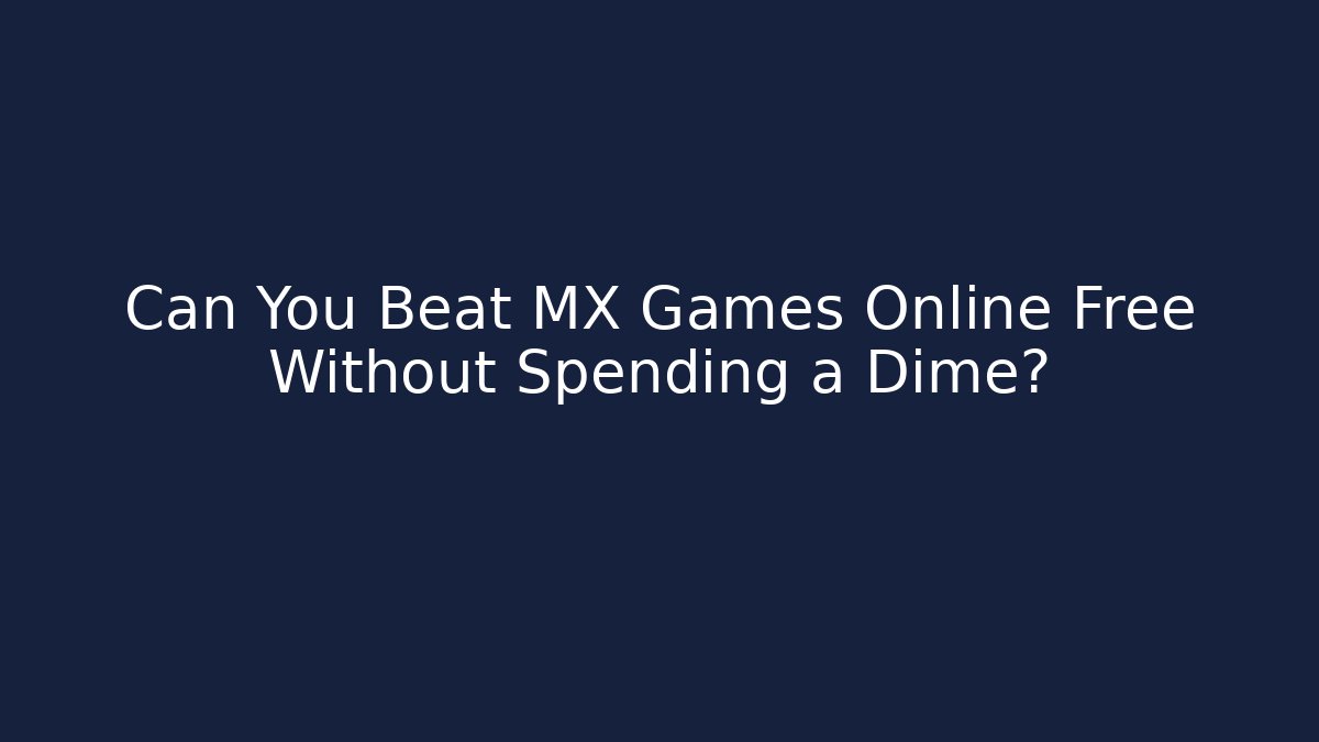 Can You Beat MX Games Online Free Without Spending a Dime?