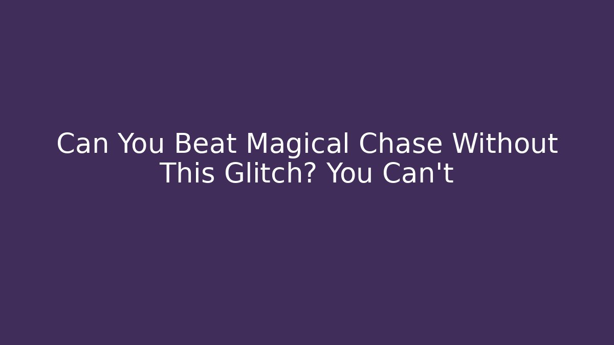 Can You Beat Magical Chase Without This Glitch? You Can't