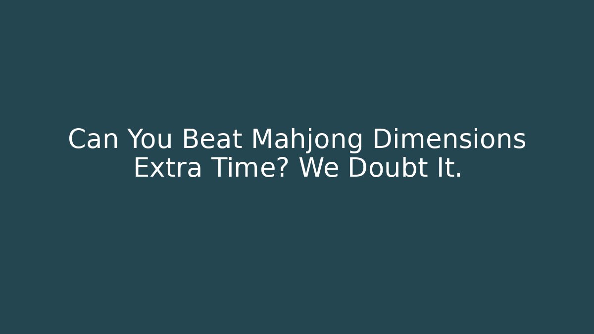 Can You Beat Mahjong Dimensions Extra Time? We Doubt It.