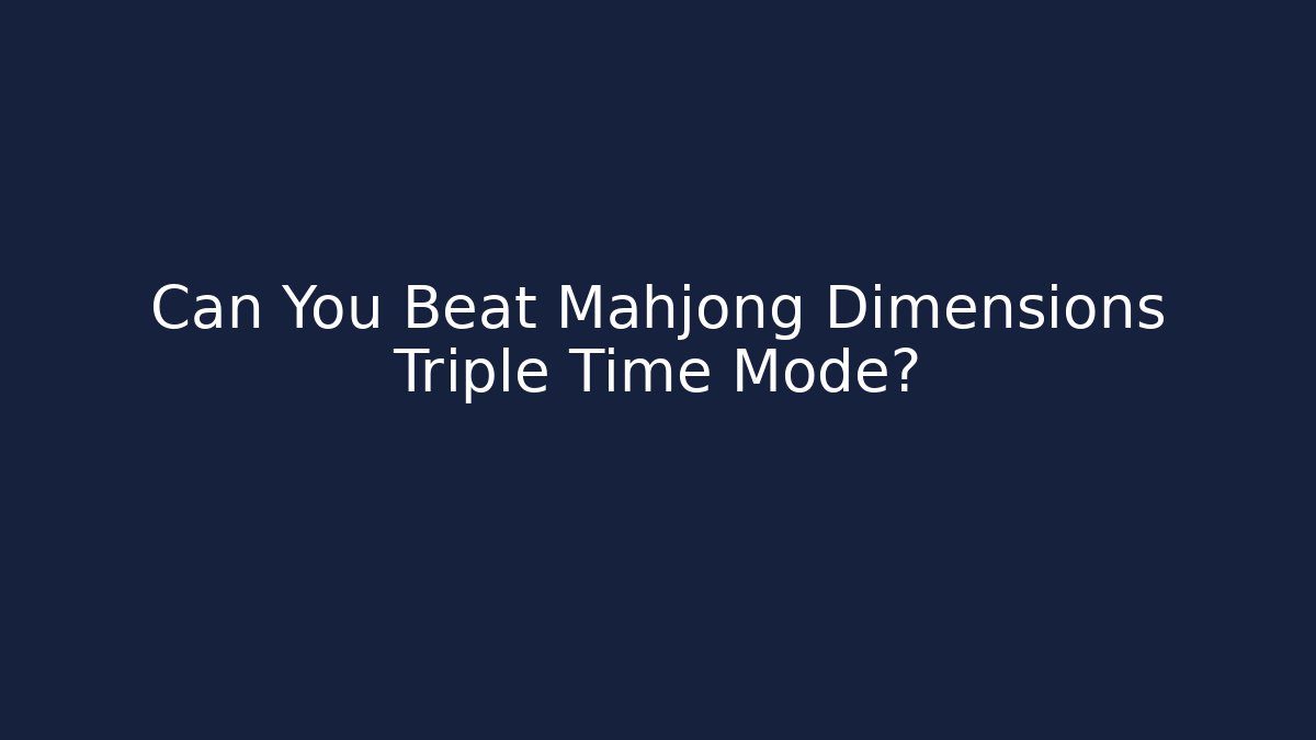 Can You Beat Mahjong Dimensions Triple Time Mode?