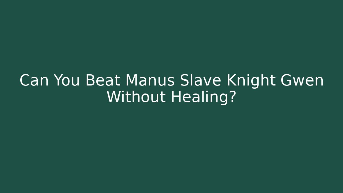 Can You Beat Manus Slave Knight Gwen Without Healing?