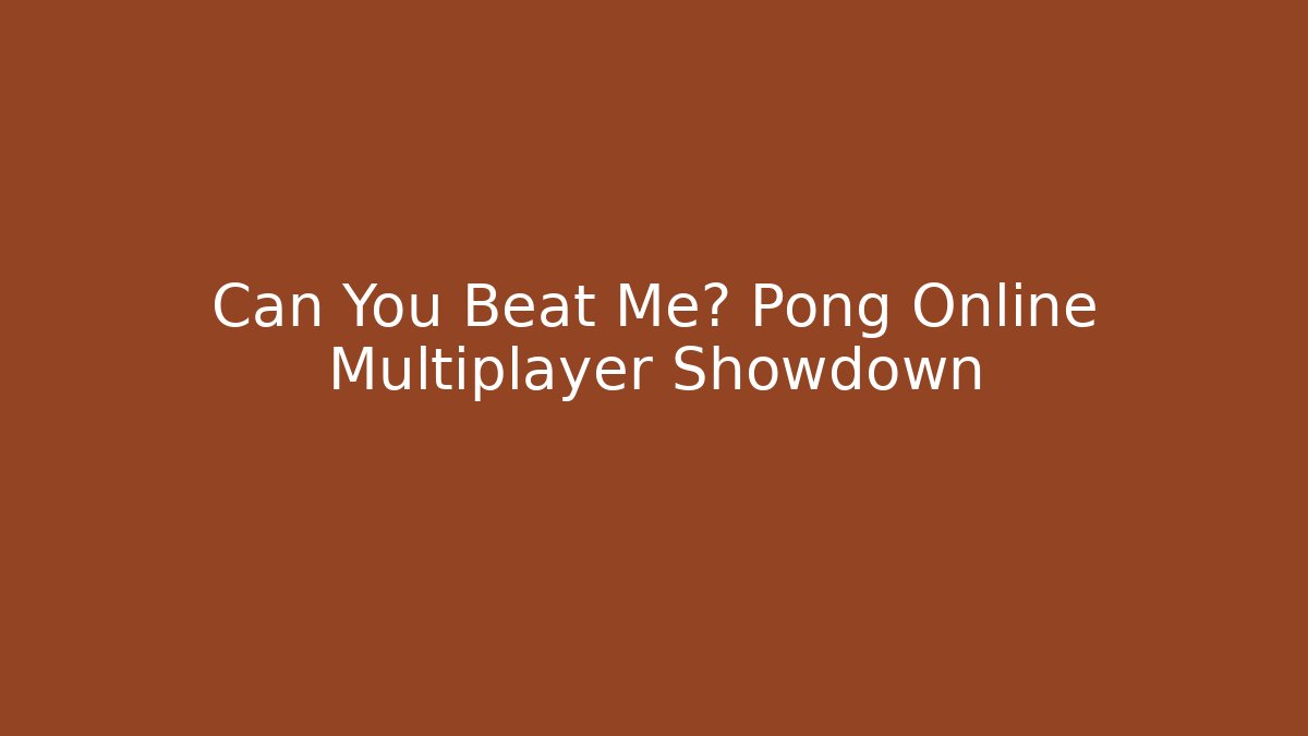 Can You Beat Me? Pong Online Multiplayer Showdown