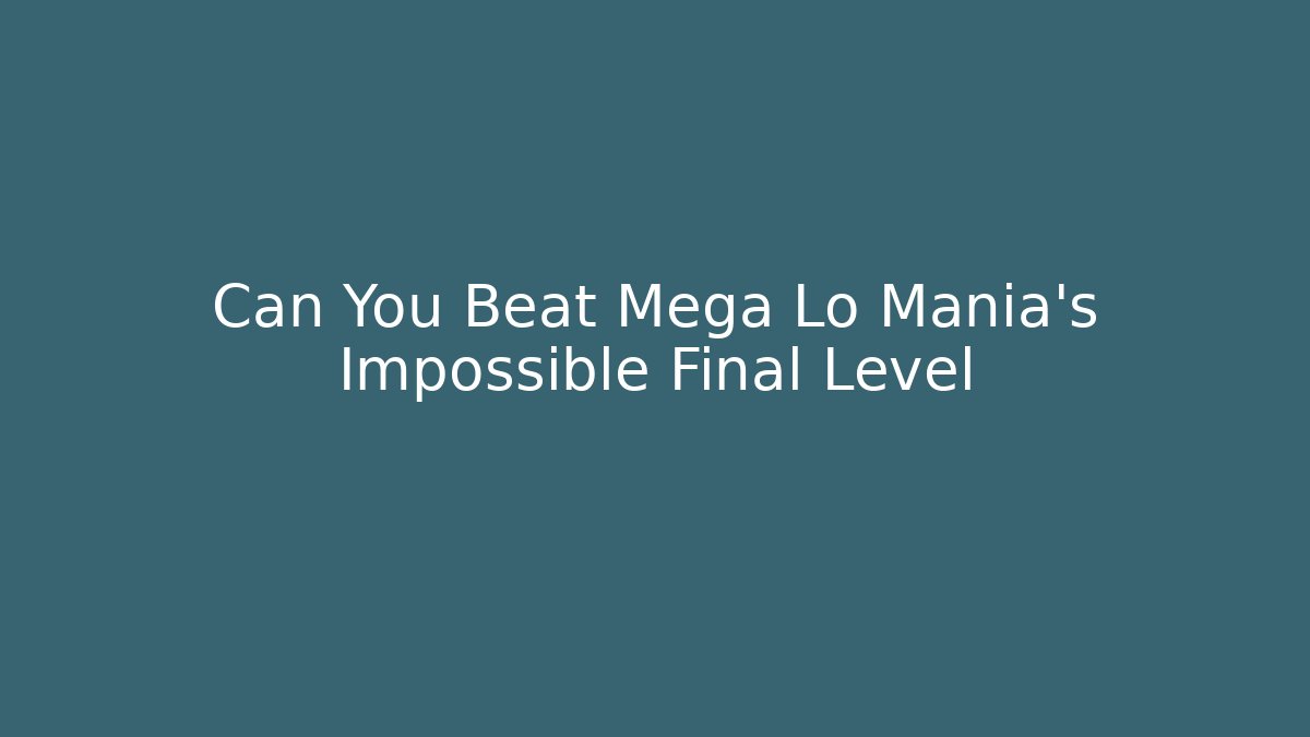 Can You Beat Mega Lo Mania's Impossible Final Level