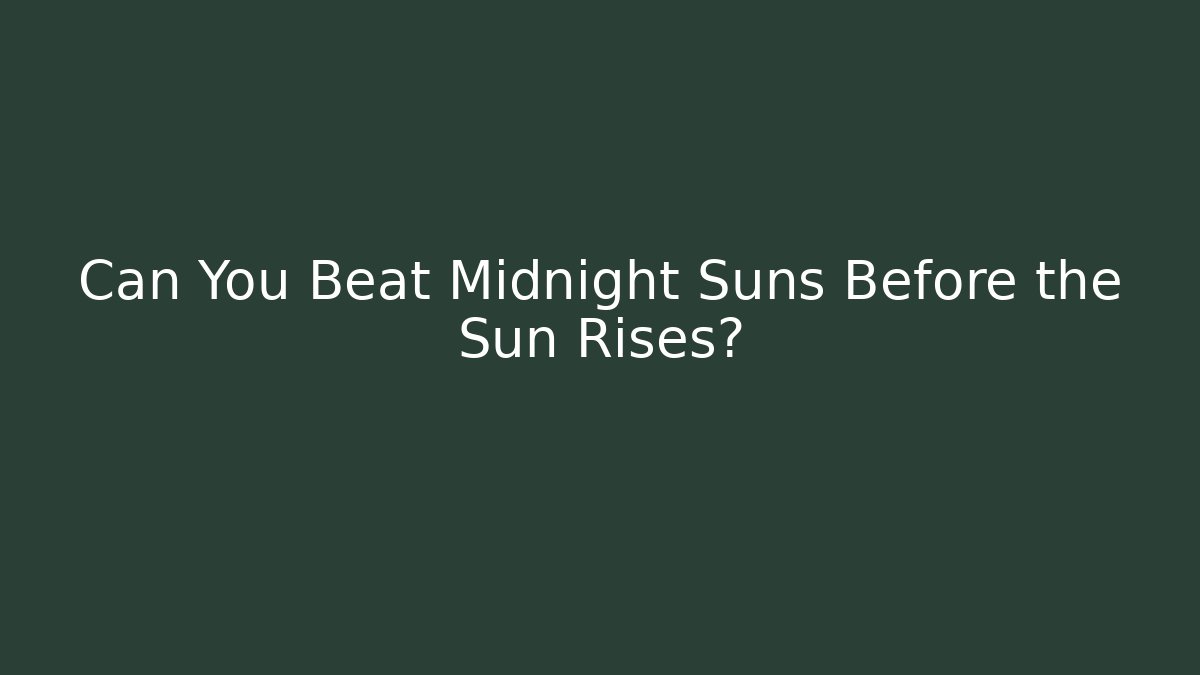 Can You Beat Midnight Suns Before the Sun Rises?