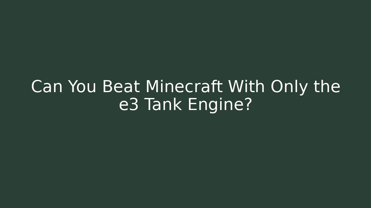 Can You Beat Minecraft With Only the e3 Tank Engine?