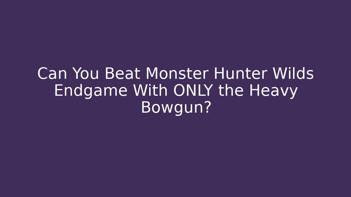Can You Beat Monster Hunter Wilds Endgame With ONLY the Heavy Bowgun? - Critter Realm
