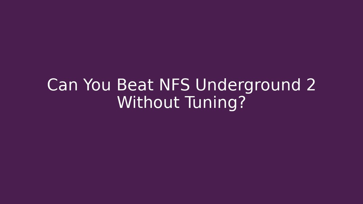 Can You Beat NFS Underground 2 Without Tuning?