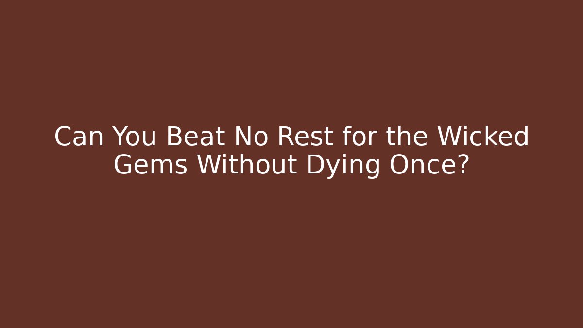 Can You Beat No Rest for the Wicked Gems Without Dying Once?
