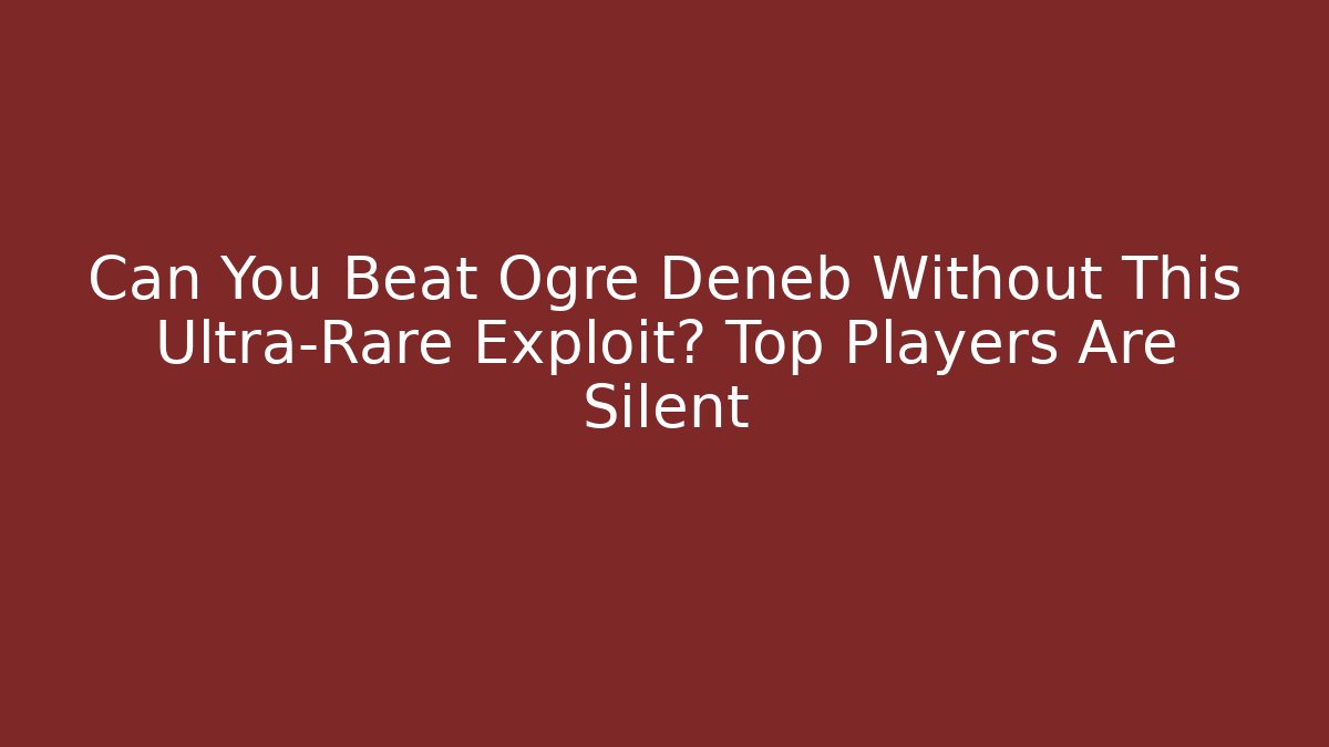 Can You Beat Ogre Deneb Without This Ultra-Rare Exploit? Top Players Are Silent