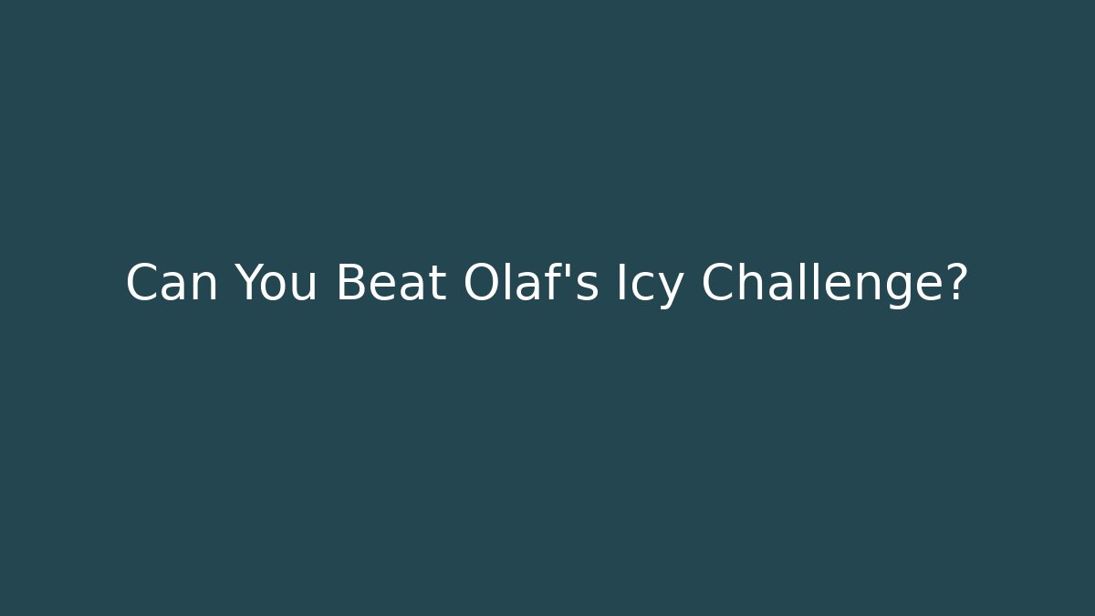 Can You Beat Olaf's Icy Challenge?