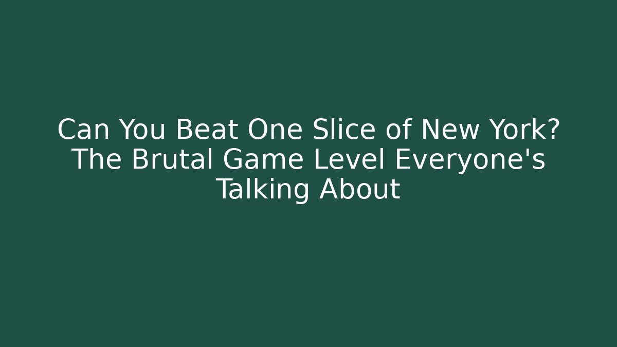 Can You Beat One Slice of New York? The Brutal Game Level Everyone’s Talking About