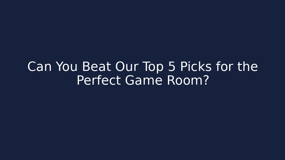 Can You Beat Our Top 5 Picks for the Perfect Game Room?