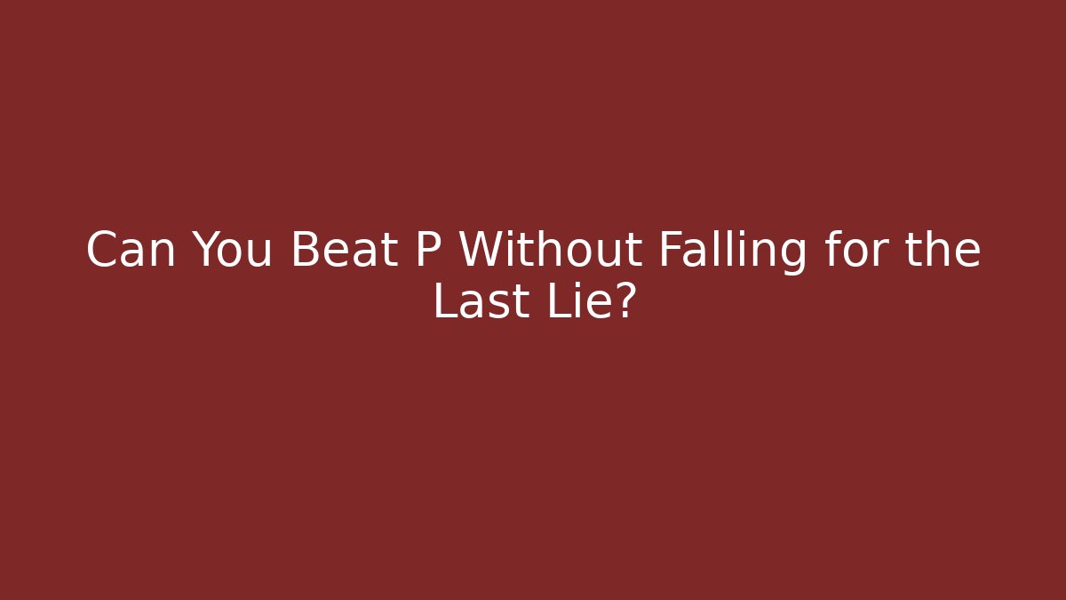 Can You Beat P Without Falling for the Last Lie?