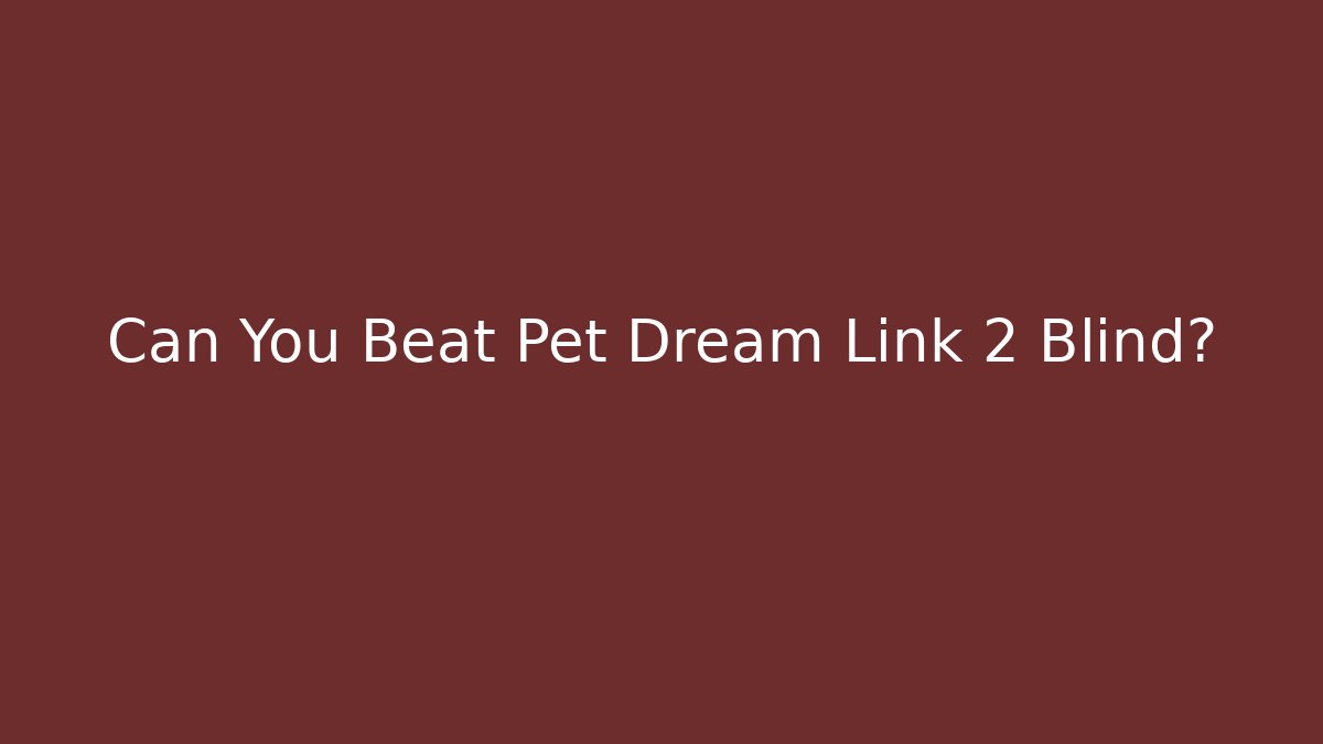 Can You Beat Pet Dream Link 2 Blind?