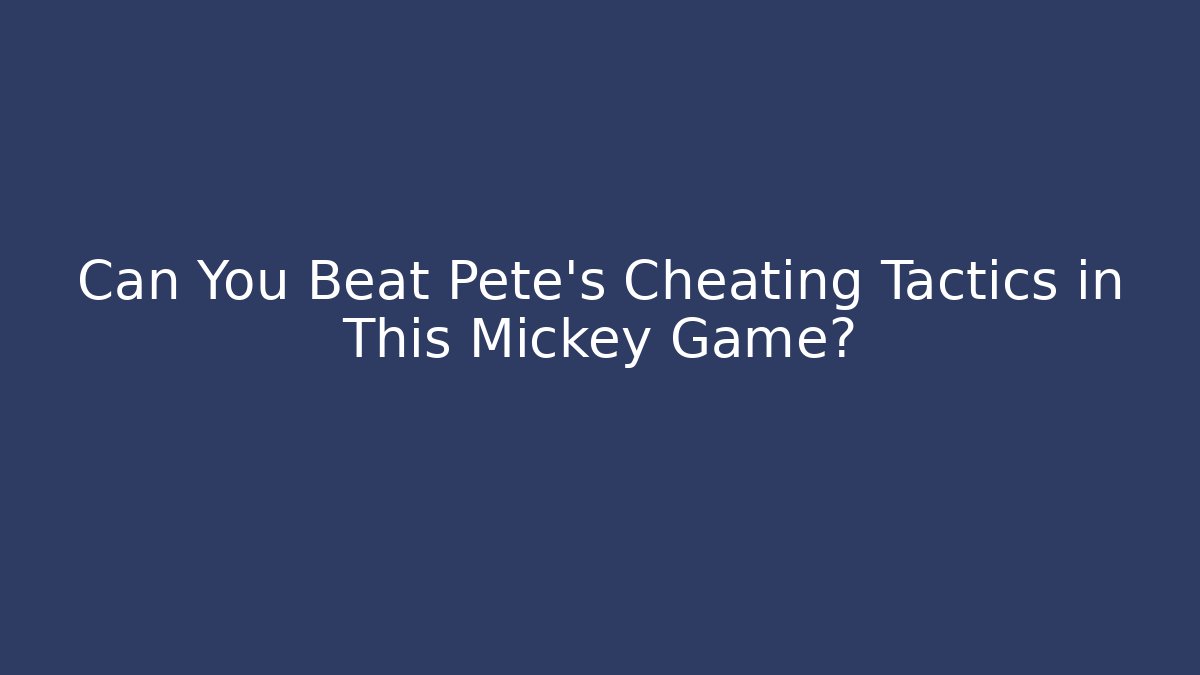 Can You Beat Pete's Cheating Tactics in This Mickey Game?