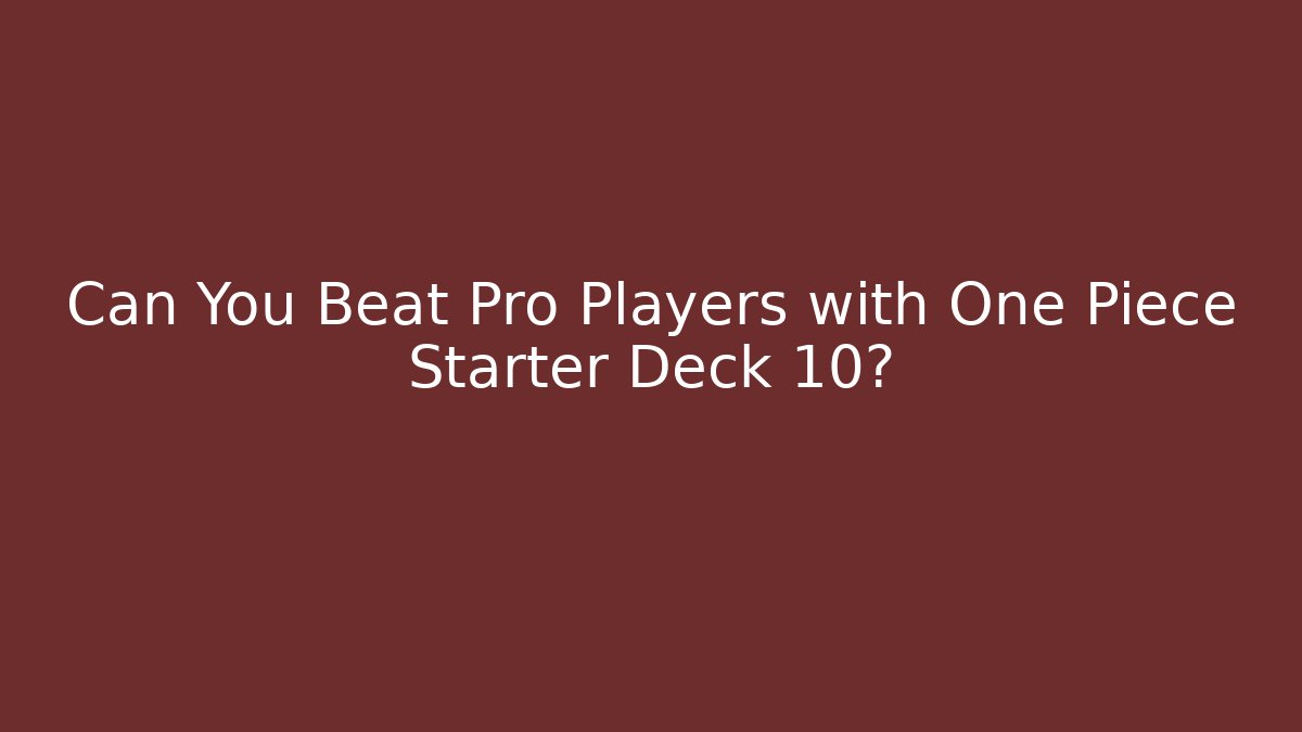Can You Beat Pro Players with One Piece Starter Deck 10?