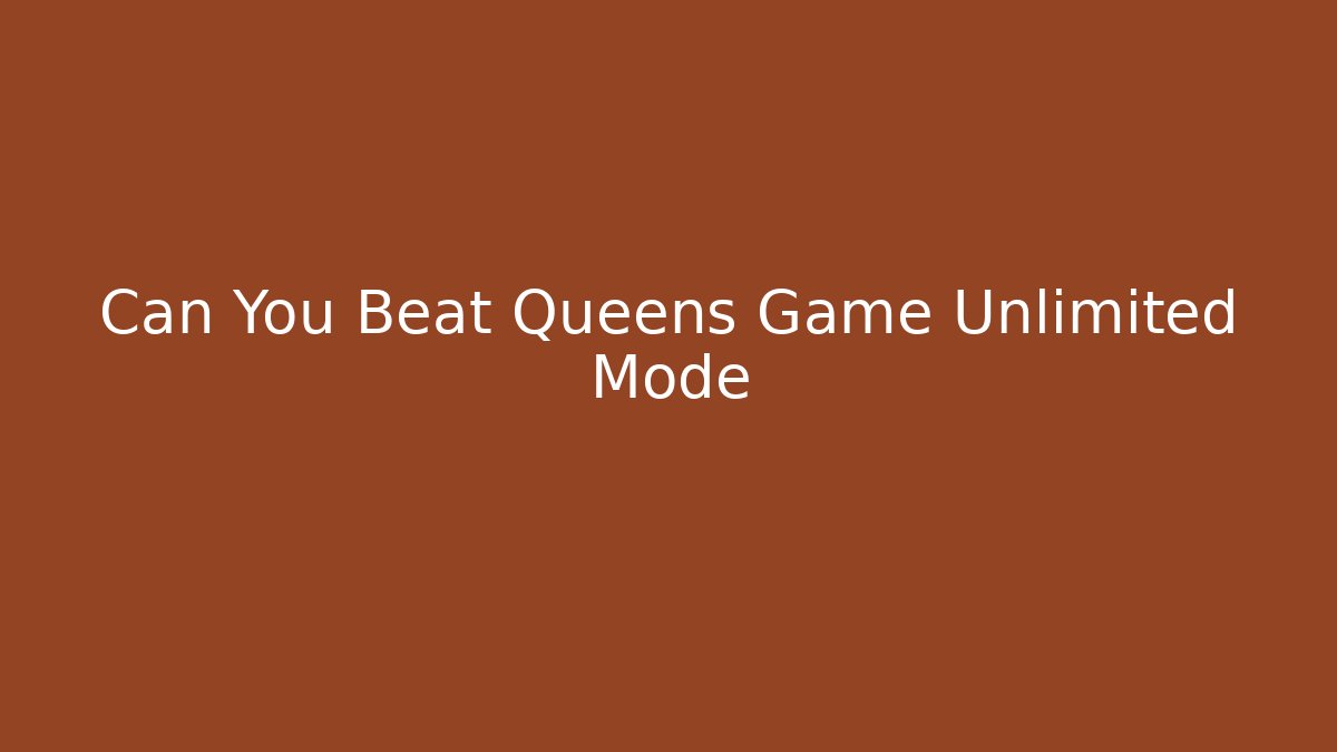 Can You Beat Queens Game Unlimited Mode
