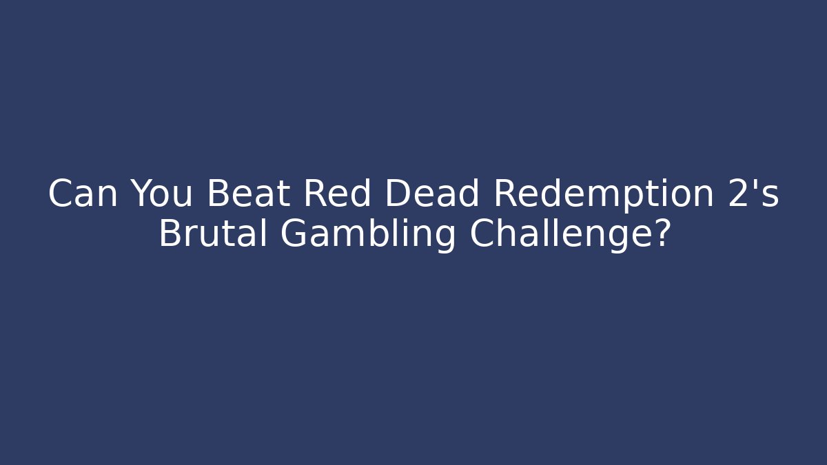 Can You Beat Red Dead Redemption 2's Brutal Gambling Challenge?