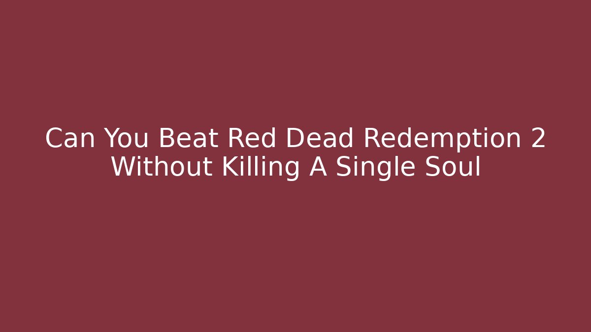 Can You Beat Red Dead Redemption 2 Without Killing A Single Soul