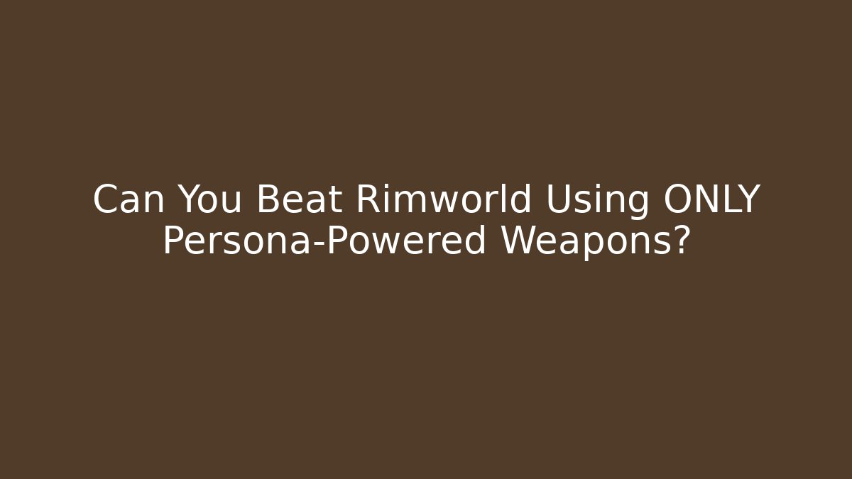 Can You Beat Rimworld Using ONLY Persona-Powered Weapons?