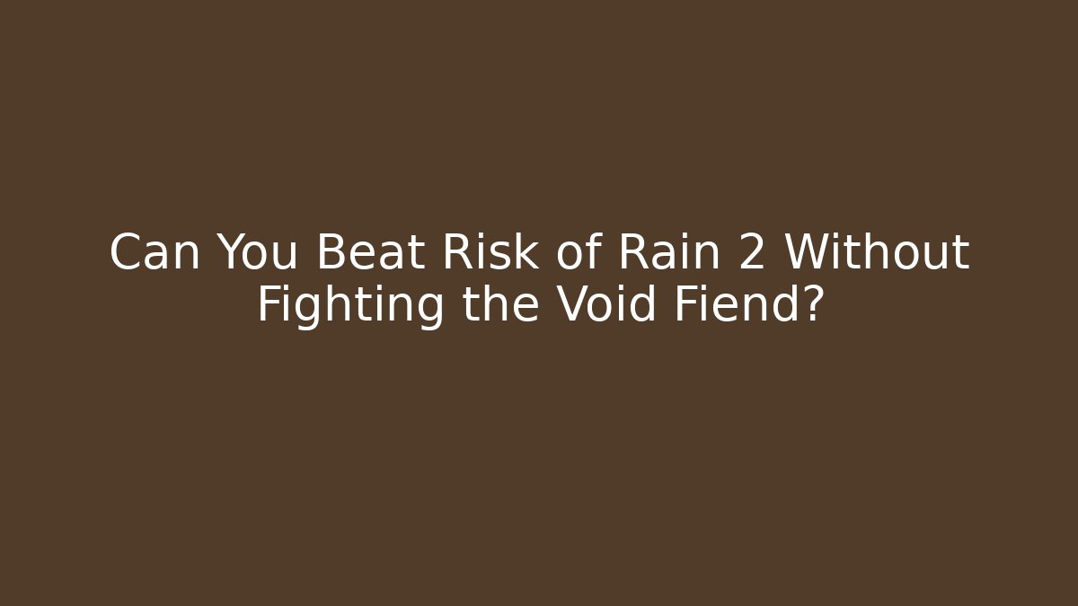 Can You Beat Risk of Rain 2 Without Fighting the Void Fiend?