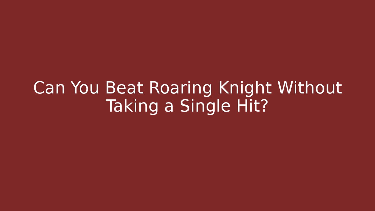 Can You Beat Roaring Knight Without Taking a Single Hit?