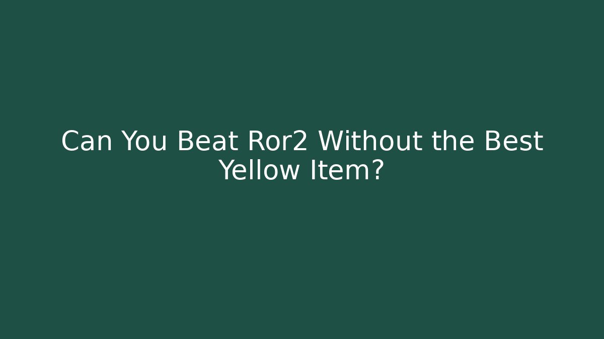 Can You Beat Ror2 Without the Best Yellow Item?