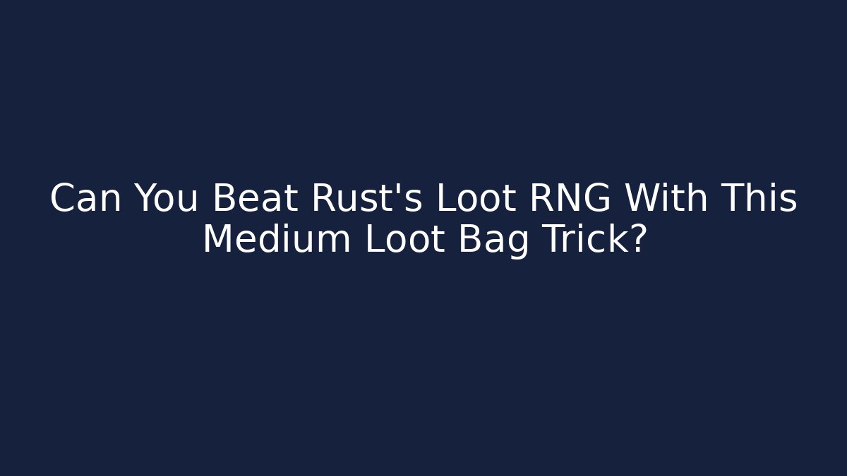 Can You Beat Rust’s Loot RNG With This Medium Loot Bag Trick?