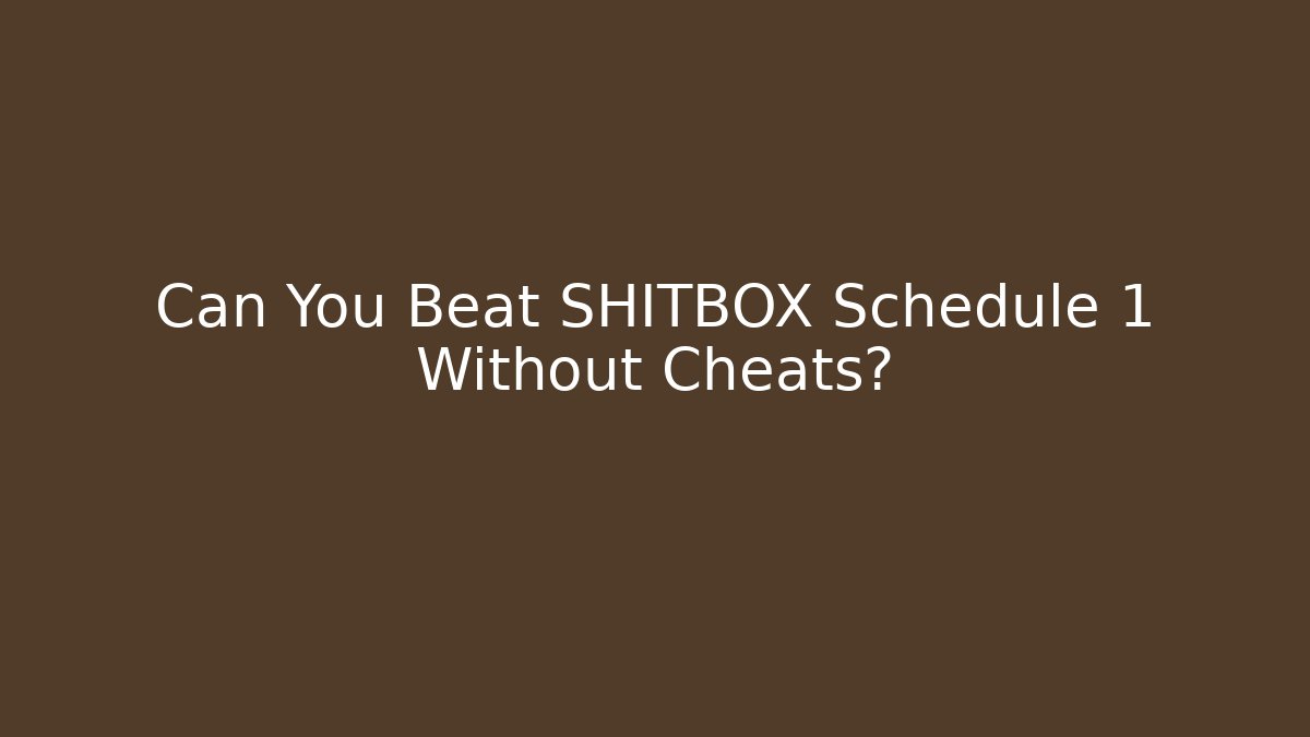 Can You Beat SHITBOX Schedule 1 Without Cheats?