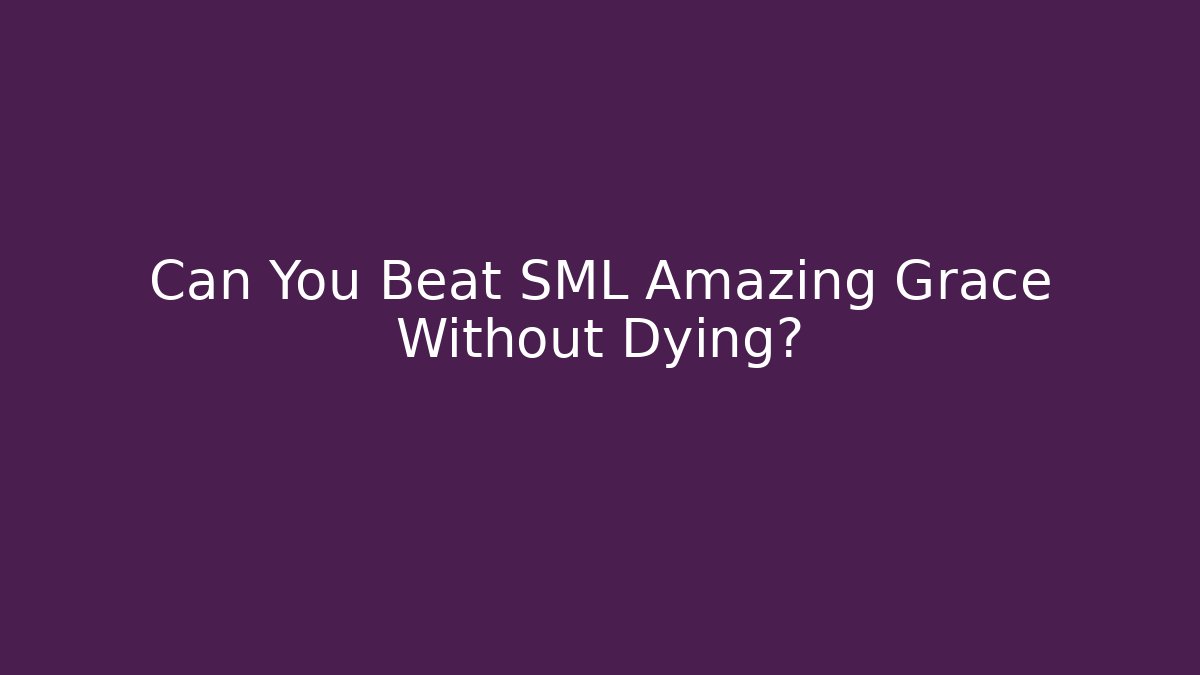 Can You Beat SML Amazing Grace Without Dying?