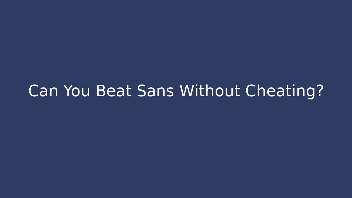 Can You Beat Sans Without Cheating?