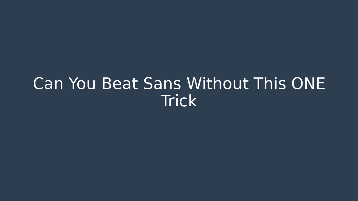 Can You Beat Sans Without This ONE Trick