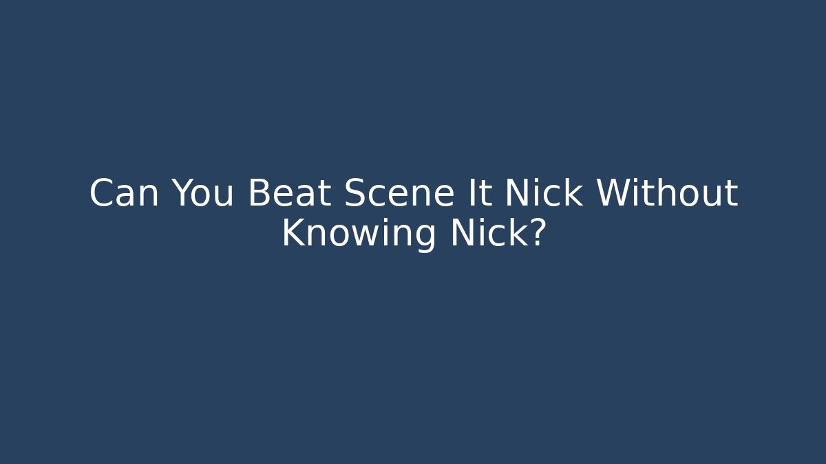 Can You Beat Scene It Nick Without Knowing Nick?