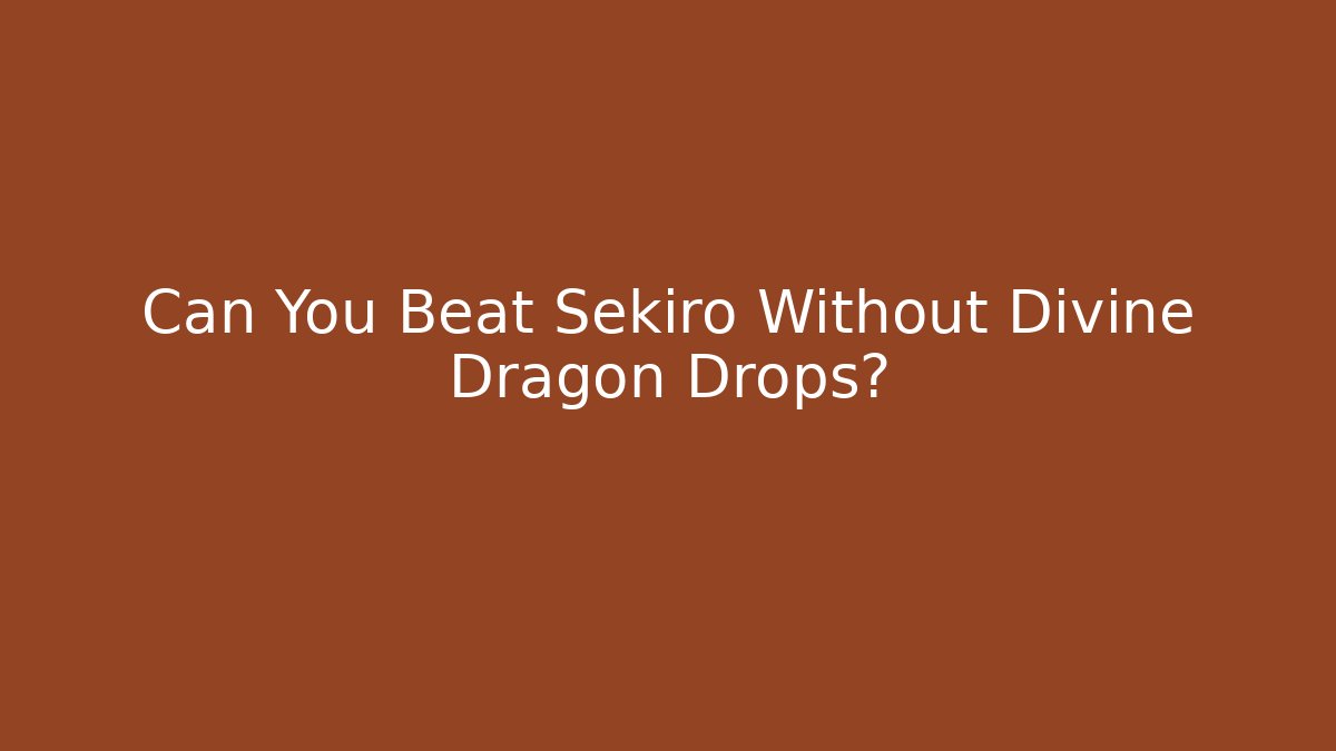 Can You Beat Sekiro Without Divine Dragon Drops?