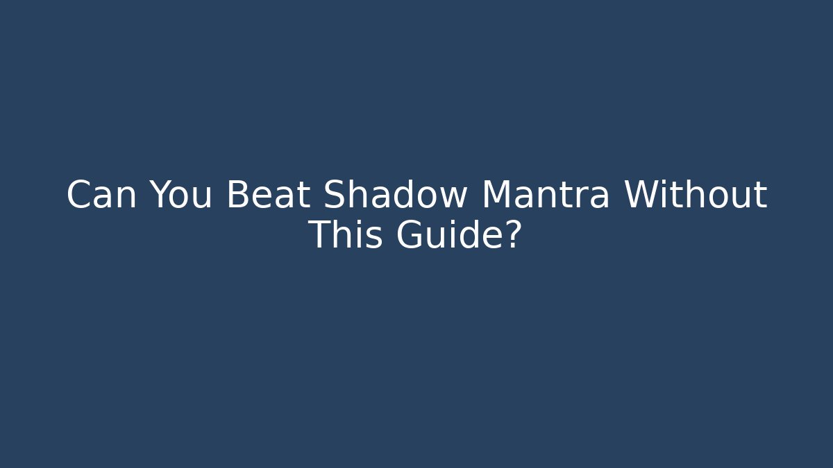 Can You Beat Shadow Mantra Without This Guide?