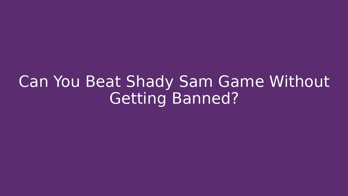 Can You Beat Shady Sam Game Without Getting Banned?