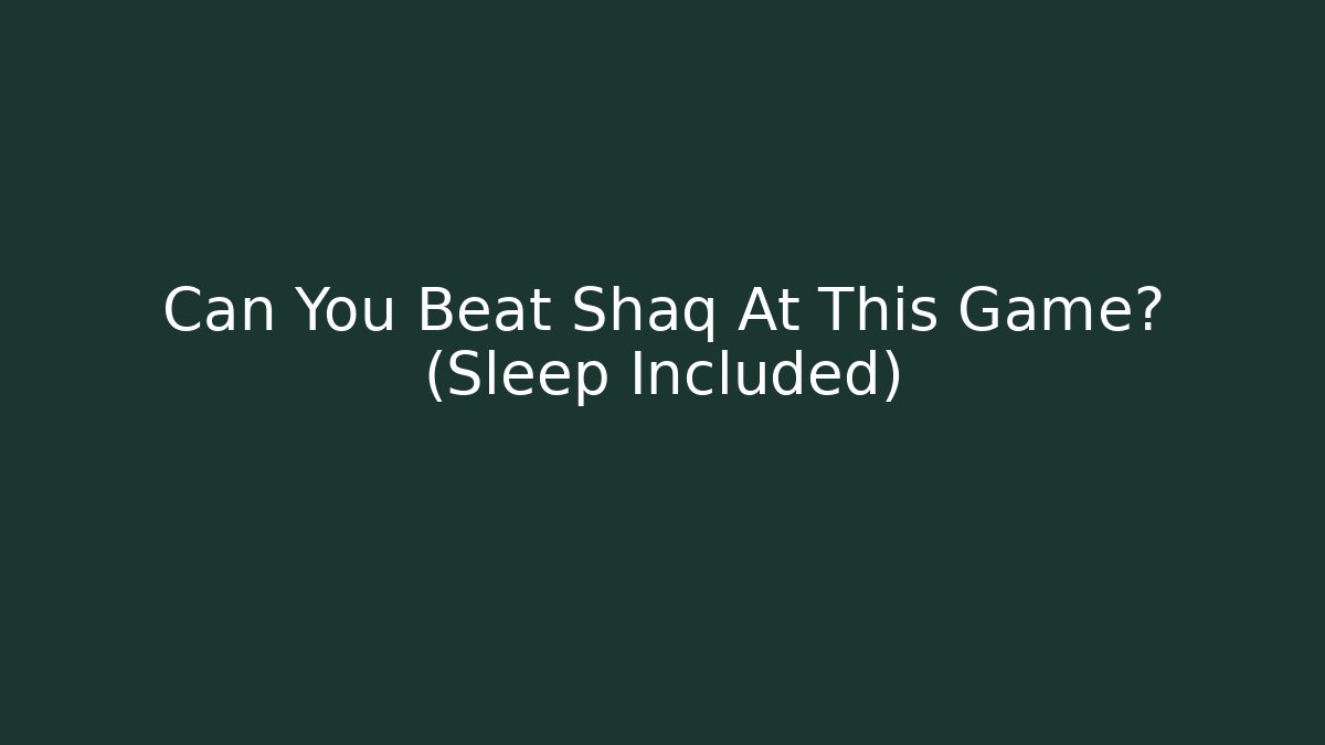Can You Beat Shaq At This Game? (Sleep Included)