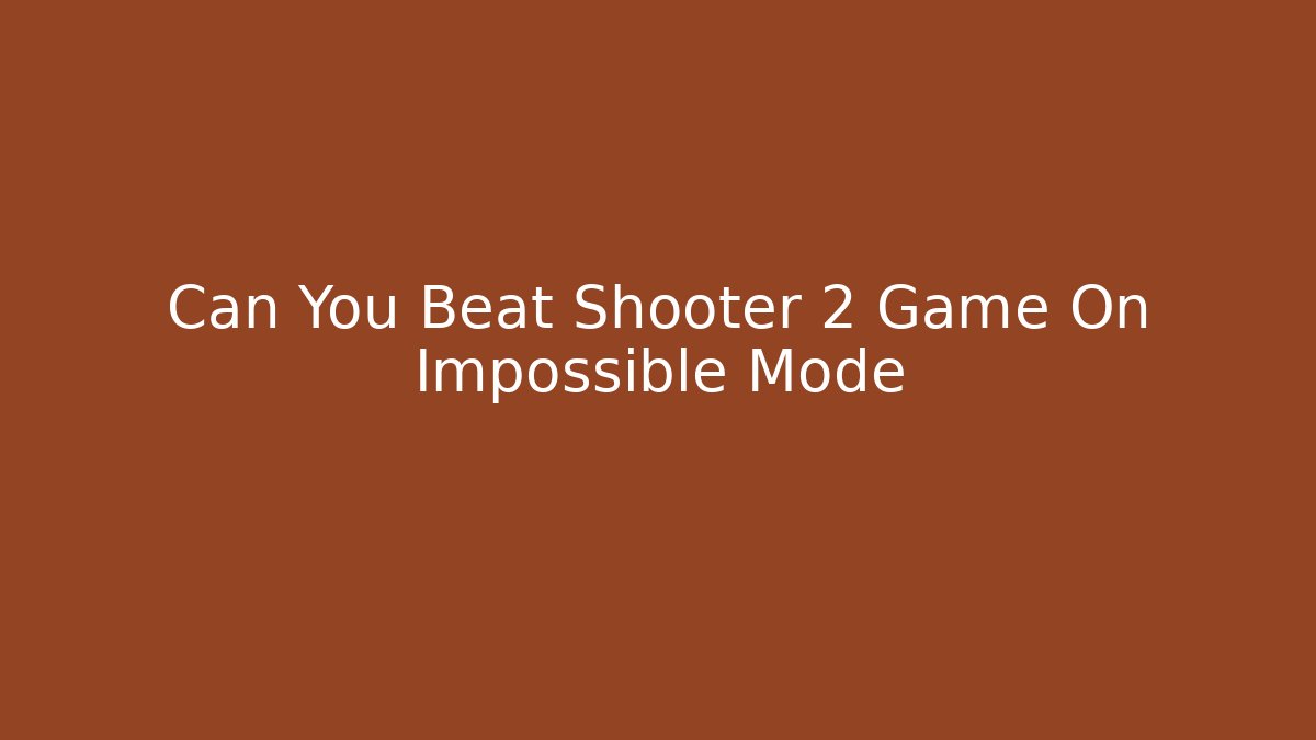 Can You Beat Shooter 2 Game On Impossible Mode