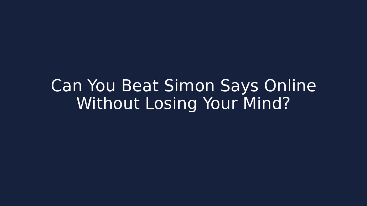 Can You Beat Simon Says Online Without Losing Your Mind?