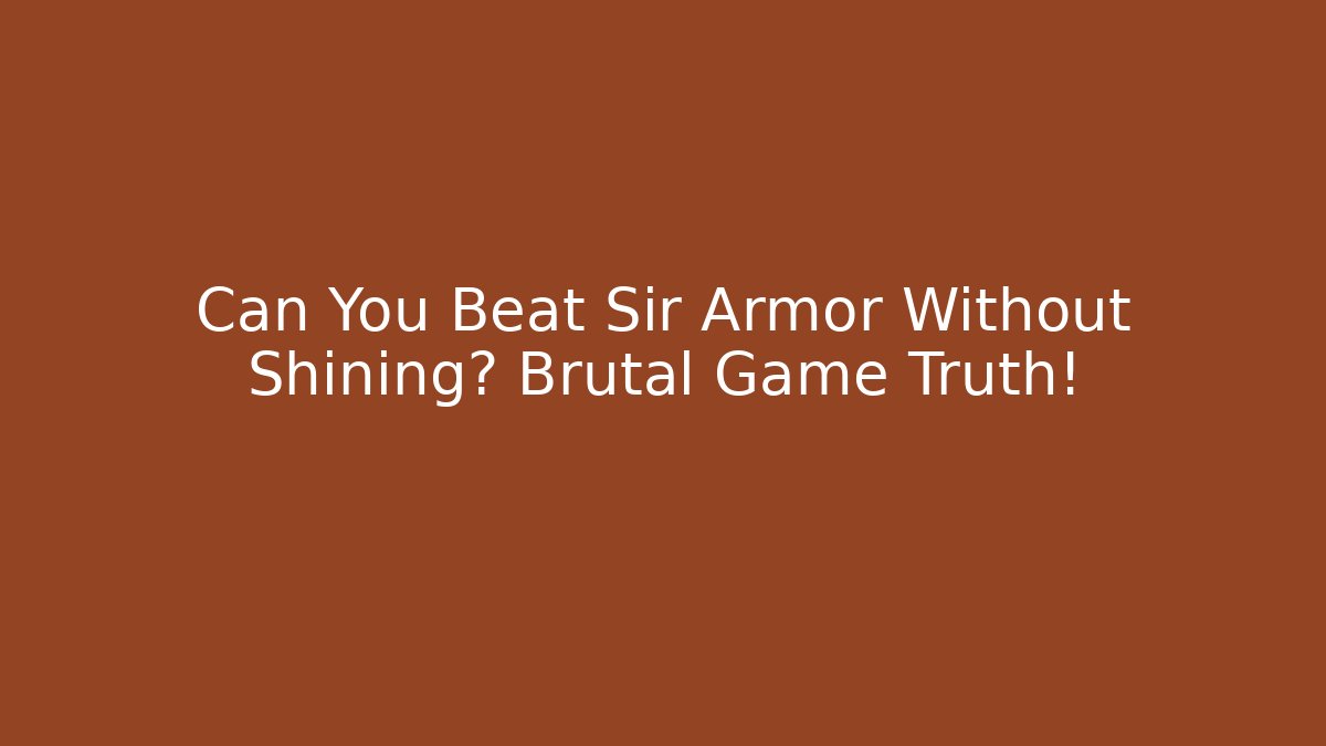 Can You Beat Sir Armor Without Shining? Brutal Game Truth!